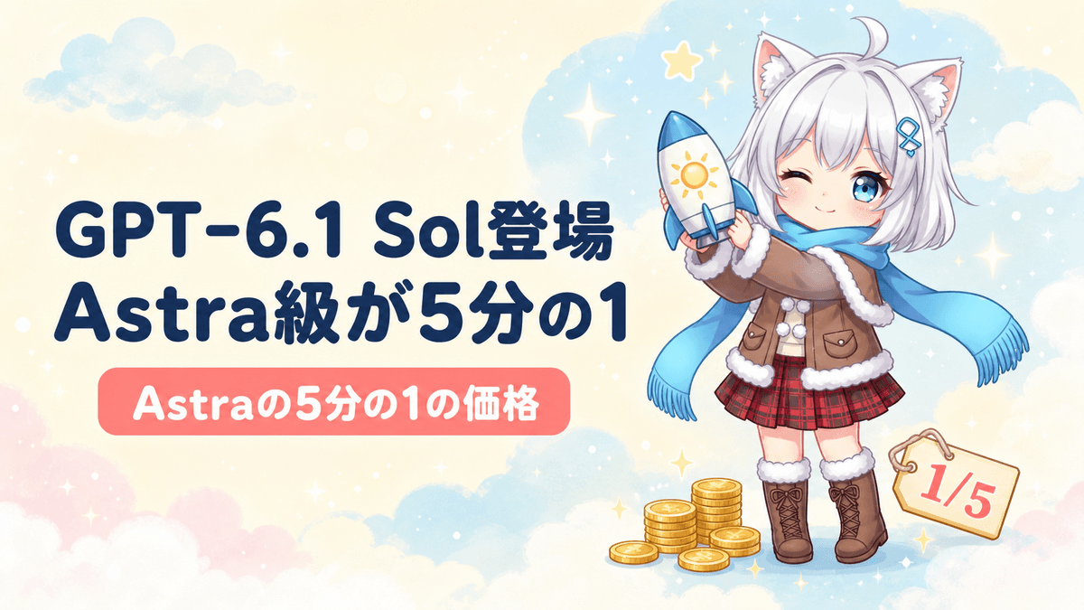 GPT-6.1 Sol登場|Astra級の性能を5分の1の価格で